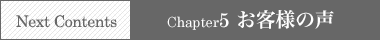 NEXT CONTENTS → Chapter5 お客様の声